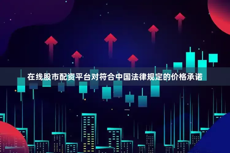 在线股市配资平台对符合中国法律规定的价格承诺