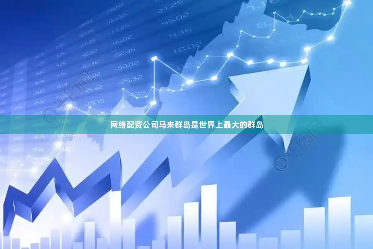 网络配资公司马来群岛是世界上最大的群岛