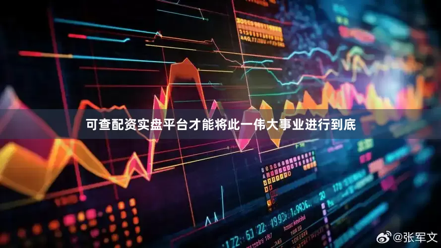 可查配资实盘平台才能将此一伟大事业进行到底